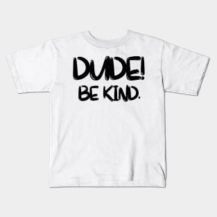 dude, be kind Kids T-Shirt